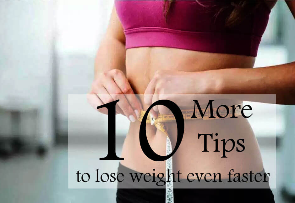 10 more tips to lose weight even faster